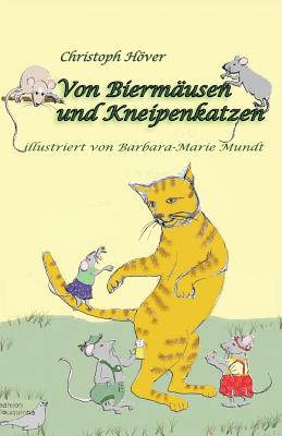Von Bierm?usen und Kneipenkatzen: Hchste verwunderliche und ziemlich wahre Geschichten - Mundt, Barbara-Marie (Illustrator), and Hover, Christoph