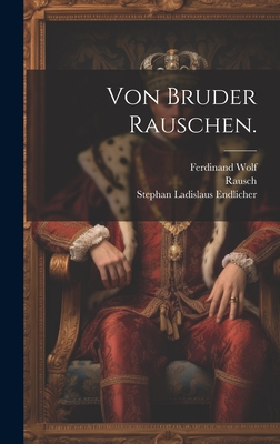 Von Bruder Rauschen. - Wolf, Ferdinand, and Stephan Ladislaus Endlicher (Creator), and Rausch