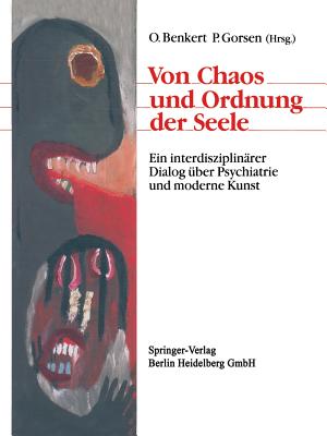 Von Chaos Und Ordnung Der Seele: Ein Interdisziplin?rer Dialog ?ber Psychiatrie Und Moderne Kunst - Kraft, Hartmut, and Benkert, Otto (Editor), and Poley, Stefanie
