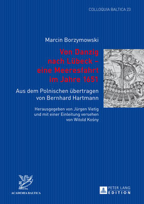 Von Danzig Nach Luebeck - Eine Meeresfahrt Im Jahre 1651: Aus Dem Polnischen Uebertragen Von Bernhard Hartmann- Herausgegeben Von Juergen Vietig Und Mit Einer Einleitung Versehen Von Witold Ko ny - Academia Baltica (Editor), and Vietig, J?rgen