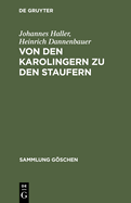 Von Den Karolingern Zu Den Staufern: Die Altdeutsche Kaiserzeit (900-1250)