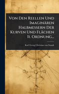 Von Den Reellen Und Imaginren Halbmessern Der Kurven Und Flchen Ii. Ordnung...