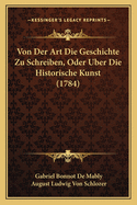 Von Der Art Die Geschichte Zu Schreiben, Oder Uber Die Historische Kunst (1784)