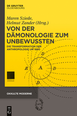 Von Der Dmonologie Zum Unbewussten: Die Transformation Der Anthropologie Um 1800 - Sziede, Maren (Editor), and Zander, Helmut (Editor)