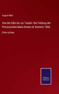 Von der Elbe bis zur Tauber: Der Feldzug der Preussischen Main-Armee im Sommer 1866: Dritte Auflage