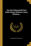 Von Der Erkenntni? Und Liebe Unsers Erlsers Jesus Christus...