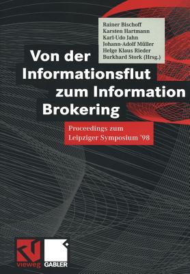 Von Der Informationsflut Zum Information Brokering: Proceedings Zum Leipziger Symposium '98 - Bischoff, Rainer, and Hartmann, Karsten, and Stork, Burkhard (Editor)