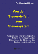 Von der Steuervielfalt zum Steuersystem: Wegweiser zu einer grundlegenden Reform der Besteuerung des Einkommens der B?rger und des Gewinns von Unternehmen