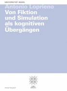 Von Fiktion Und Simulation ALS Kognitiven Ubergangen: Rede Gehalten Am Dies Academicus Der Universitat Basel Am 25. November 2011