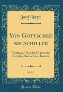 Von Gottsched Bis Schiller, Vol. 2: Vortrage Uber Die Classische Zeit Des Deutschen Drama's (Classic Reprint)