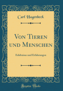 Von Tieren Und Menschen: Erlebnisse Und Erfahrungen (Classic Reprint)