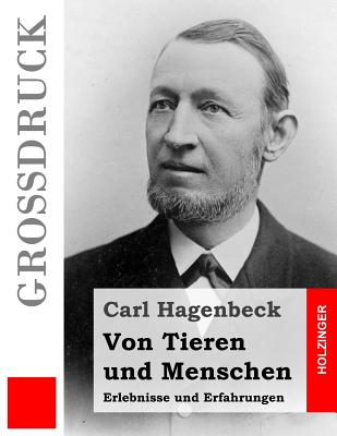 Von Tieren Und Menschen (Gro?druck): Erlebnisse Und Erfahrungen - Hagenbeck, Carl