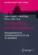 Von Transzendenz Zum Transhumanismus: Deutungskulturen Von (Un)Heilsgeschichte Im 19. Und 20. Jahrhundert