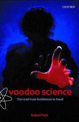 Voodoo Science: The Road from Foolishness to Fraud - Park, Robert L