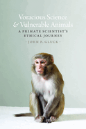 Voracious Science and Vulnerable Animals: A Primate Scientist's Ethical Journey