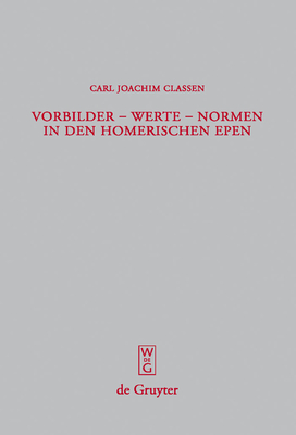 Vorbilder - Werte - Normen in Den Homerischen Epen - Classen, Carl Joachim