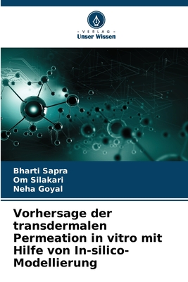 Vorhersage der transdermalen Permeation in vitro mit Hilfe von In-silico-Modellierung - Sapra, Bharti, and Silakari, Om, and Goyal, Neha