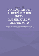 Vorlufer der europischen Idee - Kaiser Karl V. und Europa: Vortrag in Aachen im Rahmen der Ausstellung Der gekaufte Kaiser zum 500. Jahrestag der Krnung Karls V.