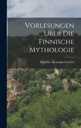 Vorlesungen ber die finnische Mythologie