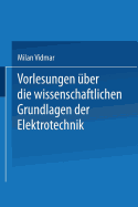 Vorlesungen ber Die Wissenschaftlichen Grundlagen Der Elektrotechnik