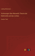 Vorlesungen ber Maxwells Theorie der Elektrizitt und des Lichtes: Zweiter Theil