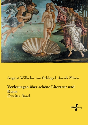 Vorlesungen ?ber schne Literatur und Kunst: Zweiter Band - Schlegel, August Wilhelm Von, and Minor, Jacob