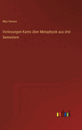 Vorlesungen Kants ber Metaphysik aus drei Semestern