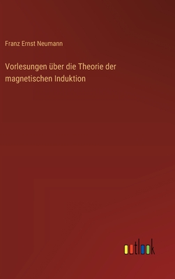 Vorlesungen Uber Die Theorie Der Magnetischen Induktion - Neumann, Franz Ernst