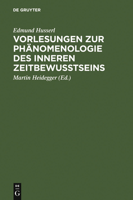 Vorlesungen Zur Phnomenologie Des Inneren Zeitbewutseins - Heidegger, Martin (Editor), and Husserl, Edmund (Original Author)