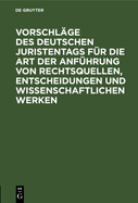 Vorschl?ge des Deutschen Juristentags f?r die Art der Anf?hrung von Rechtsquellen, Entscheidungen und wissenschaftlichen Werken