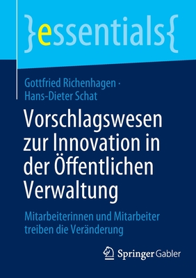 Vorschlagswesen Zur Innovation in Der ffentlichen Verwaltung: Mitarbeiterinnen Und Mitarbeiter Treiben Die Vernderung - Richenhagen, Gottfried, and Schat, Hans-Dieter