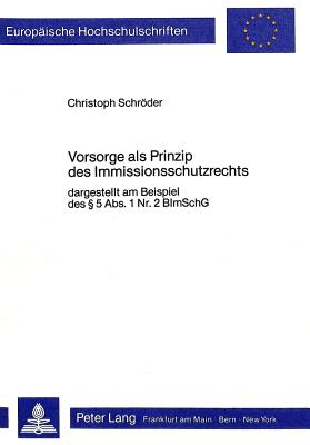 Vorsorge ALS Prinzip Des Immissionsschutzrechts: Dargestellt Am Beispiel Des 5 ABS. 1 NR. 2 Bimschg - Schrder, Christoph