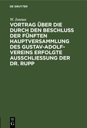 Vortrag ber Die Durch Den Beschlu Der Fnften Hauptversammlung Des Gustav-Adolf-Vereins Erfolgte Ausschlieung Der Dr. Rupp: Gehalten in Der Versammlung Des Berliner Orts-Vereins Am 11ten December 1846