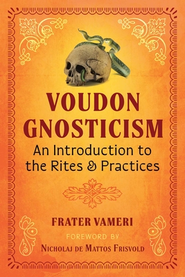 Voudon Gnosticism: An Introduction to the Rites and Practices - Vameri, Frater, and Frisvold, Nicholaj De Mattos (Foreword by)