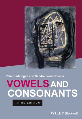 Vowels and Consonants - Ladefoged, Peter, and Ferrari Disner, Sandra