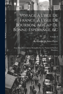 Voyage  L'isle De France,  L'isle De Bourbon, Au Cap De Bonne-Esprance, &c: Avec Des Observations Nouvelles Sur La Nature & Sur Les Hommes; Volume 1