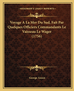 Voyage a la Mer Du Sud, Fait Par Quelques Officiers Commandants Le Vaisseau Le Wager (1756)