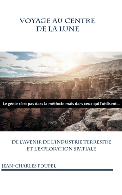 Voyage au Centre de la Lune: De l'avenir de l'industrie terrestre et l'exploration spatiale - Poupel, Jean-Charles