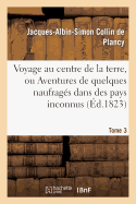 Voyage Au Centre de la Terre, Ou Aventures de Quelques Naufrags Dans Des Pays Inconnus. Tome 3