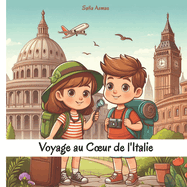 Voyage au Coeur d'Italie: D?couverte de la Culture, Musique, Cuisine, Traditions, Jeux et Activit?s Italiennes (Guide de Voyage pour les Enfants)