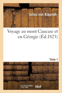 Voyage Au Mont Caucase Et En G?orgie. Tome 1