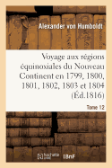 Voyage Aux R?gions ?quinoxiales Du Nouveau Continent Fait En 1799, 1800, 1801, 1802, 1803 Tome 9: Et 1804