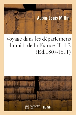 Voyage Dans Les Dpartemens Du MIDI de la France. T. 1-2 (d.1807-1811) - Millin, Aubin-Louis