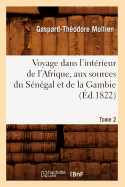 Voyage Dans l'Intrieur de l'Afrique, Aux Sources Du Sngal Et de la Gambie. Tome 2 (d.1822)