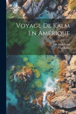 Voyage De Kalm En Amrique - Kalm, Pehr, and Marchand, Lw