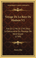 Voyage De La Baye De Hudson V2: Fait En 1746 Et 1747, Pour La Decouverte Du Passage De Nord-Ouest (1749)