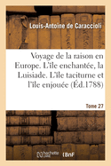 Voyage de la Raison En Europe. l'?le Enchant?e: La Luisiade. l'?le Taciturne Et l'?le Enjou?e: Ou Voyage d'Un G?nie Alacrel. Tome 27