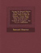 Voyage De Samuel Hearne Du Fort Du Prince De Galles, Dans La Baie De Hudson, &#65533; L'oc&#65533;an Nord... Dans Les Ann&#65533;es 1769, 1770, 1771 Et 1772... Traduit De L'anglais... Par A.-j.-n. Lallemand