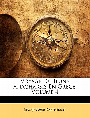 Voyage Du Jeune Anacharsis En Gr?ce, Volume 4 - Barth?lemy, Jean-Jacques