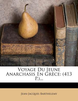 Voyage Du Jeune Anarchasis En Grce: (413 P.)... - Barthelemy, Jean-Jacques